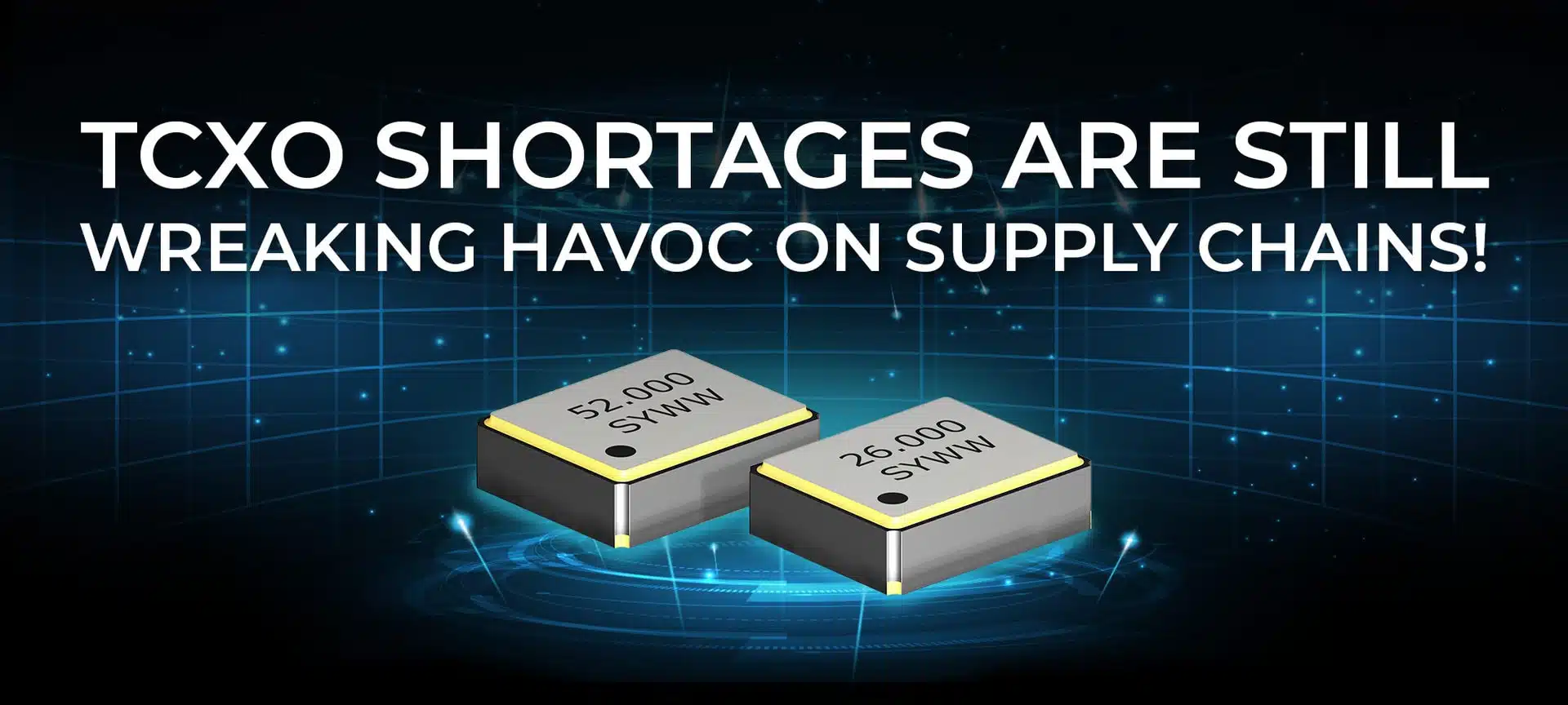 Suntsu TCXO Shortages Are Still Wreaking Havoc on Supply Chains!