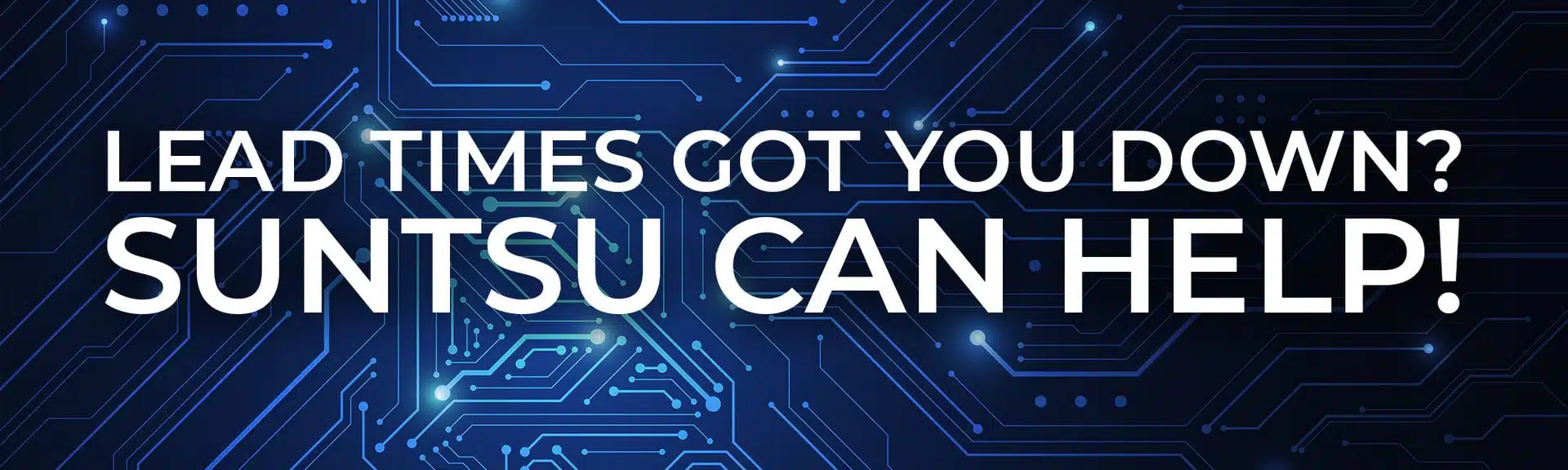 Lead Times Got You Down? Suntsu Can Help! Suntsu Electronics