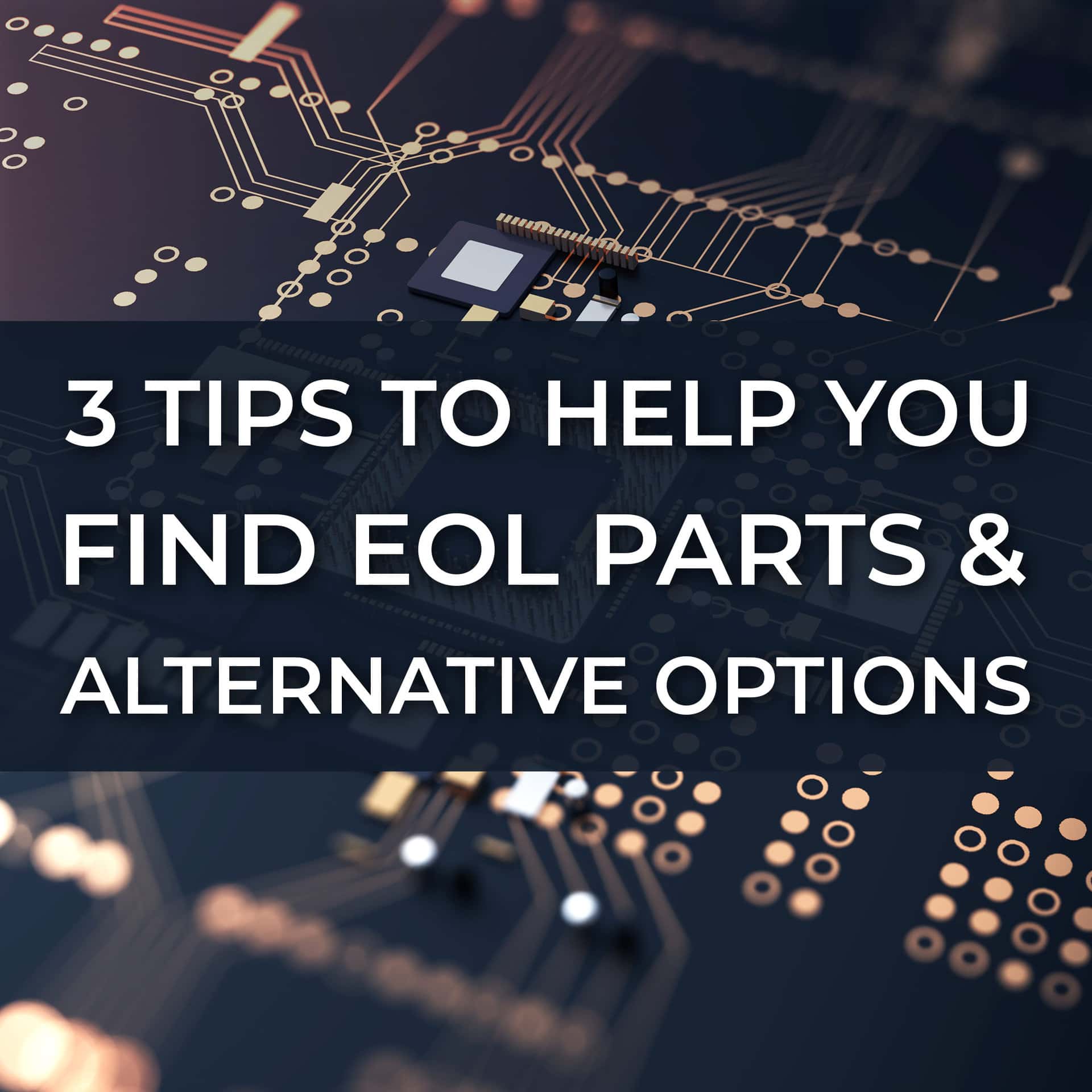 3 Tips to Help You Find EOL Parts & Alternative Options.
