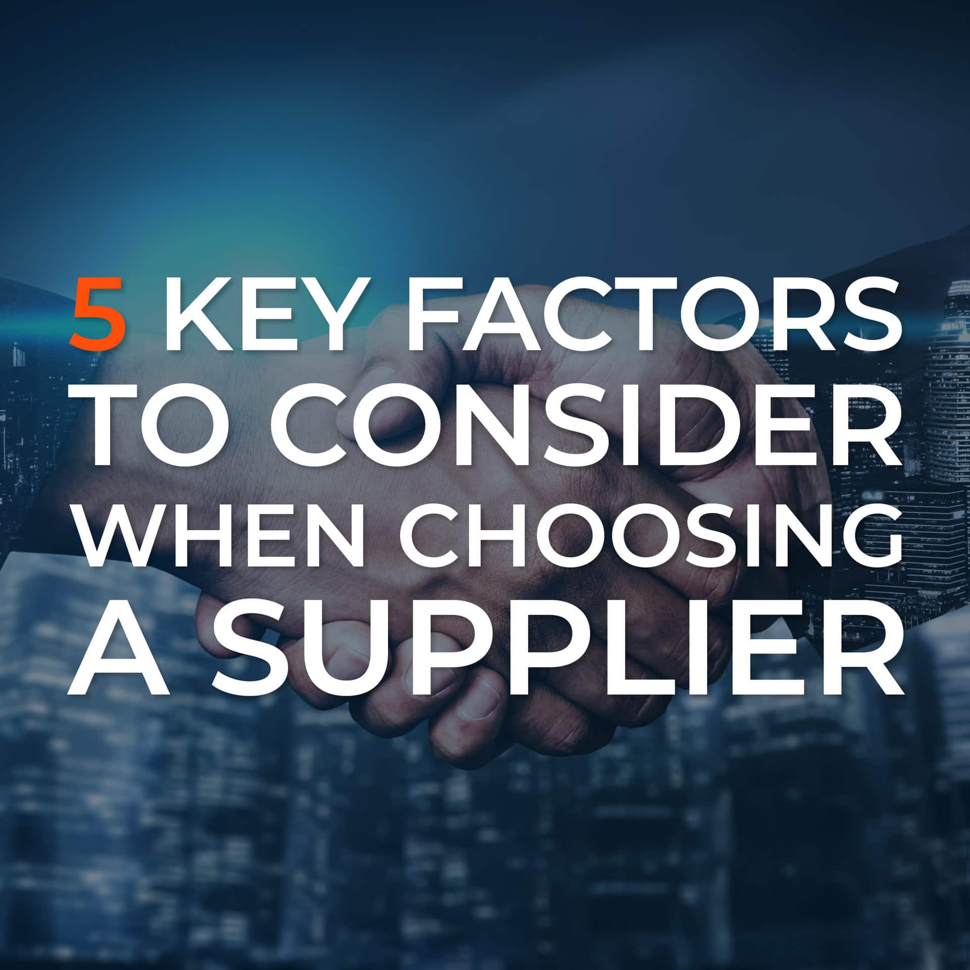5 Key Factors to Consider When Choosing a Supplier
