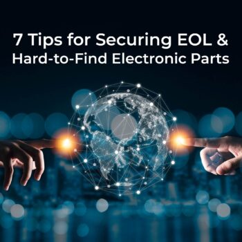 7 Tips for Sourcing EOL & Hard-To-Find Electronic Components