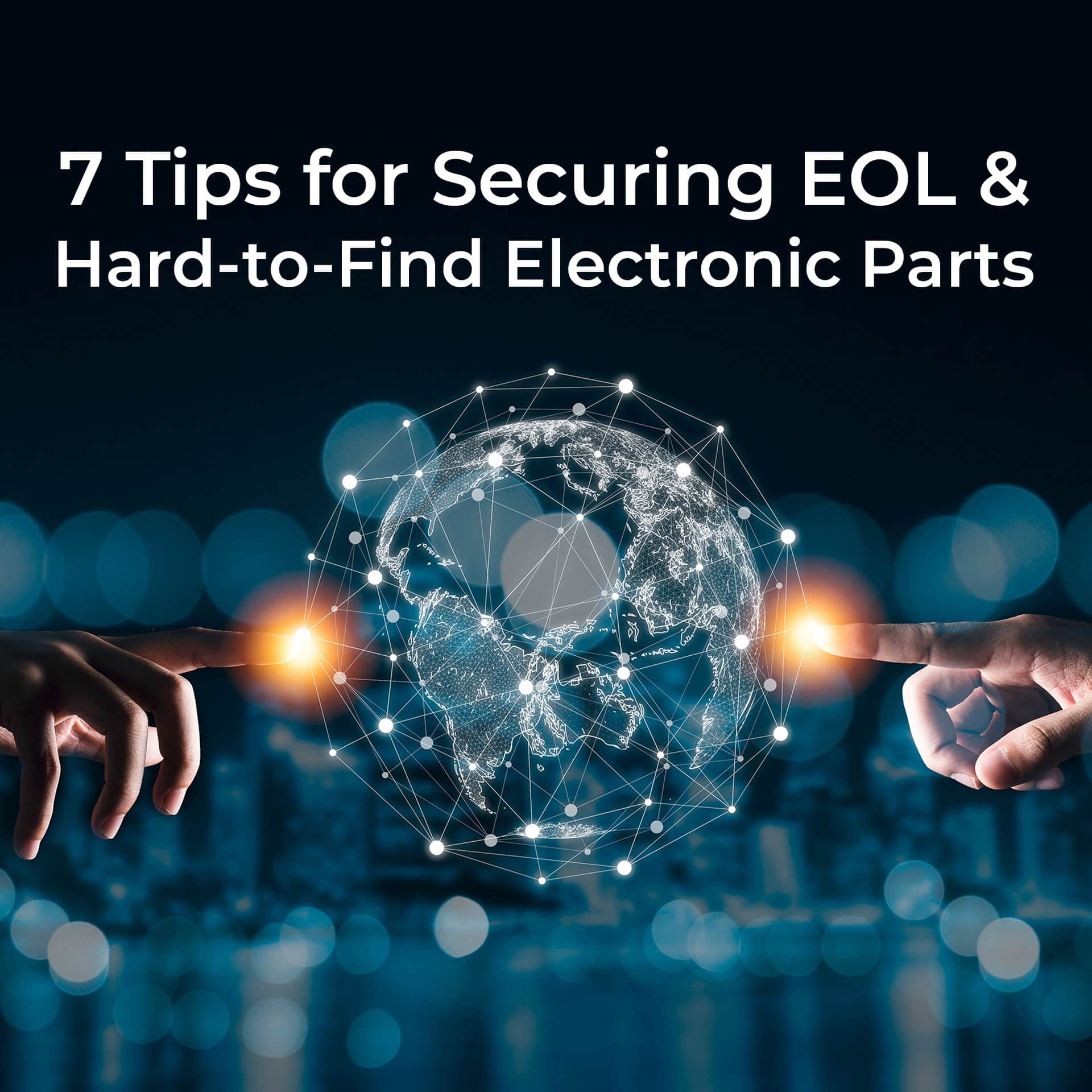 7 Tips for Sourcing EOL & Hard-To-Find Electronic Components
