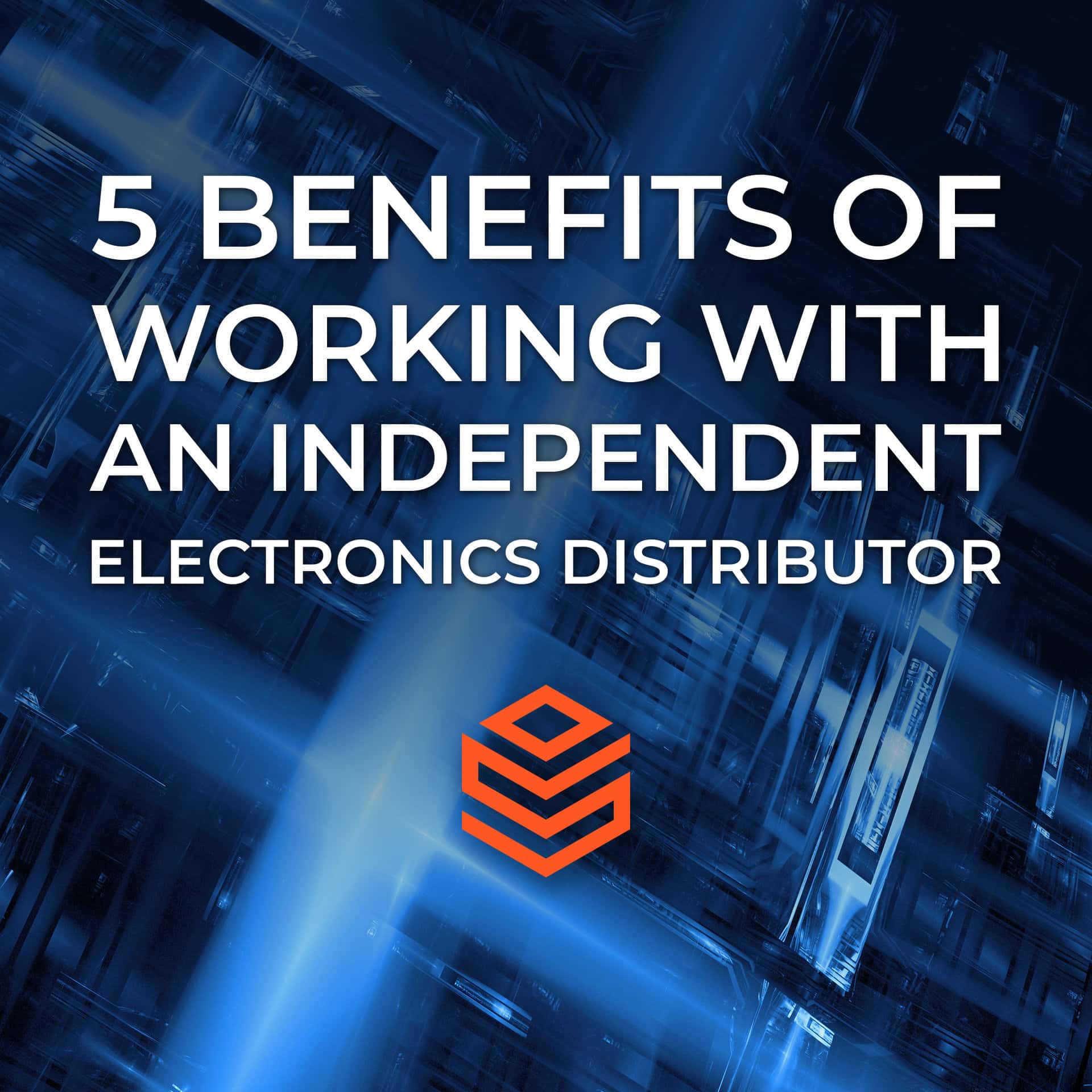 5 Benefits of Working with an Independent Electronics Distributor