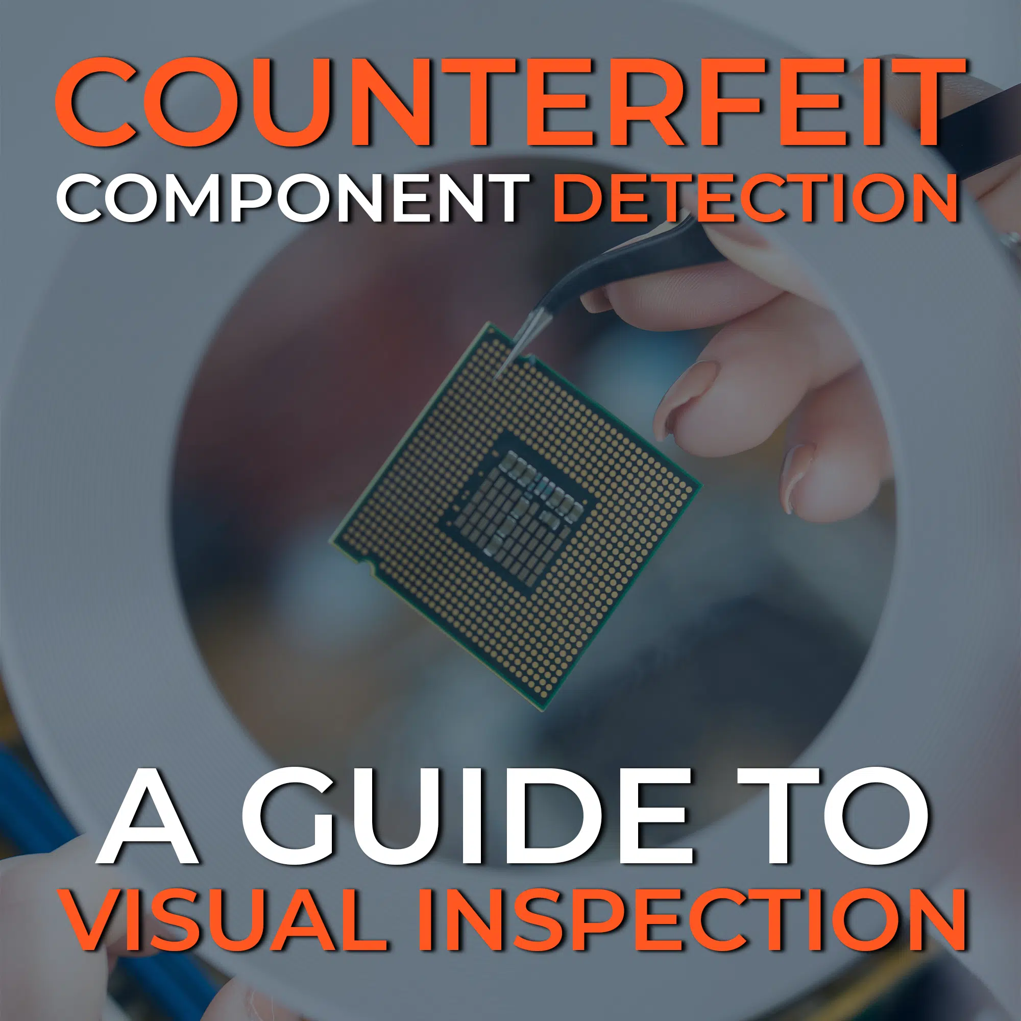 Counterfeit Component Detection: A Guide to Visual Inspection